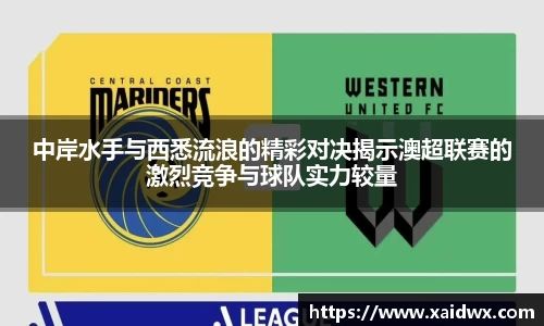 中岸水手与西悉流浪的精彩对决揭示澳超联赛的激烈竞争与球队实力较量