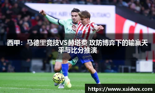 西甲：马德里竞技VS赫塔费 攻防博弈下的输赢天平与比分推演
