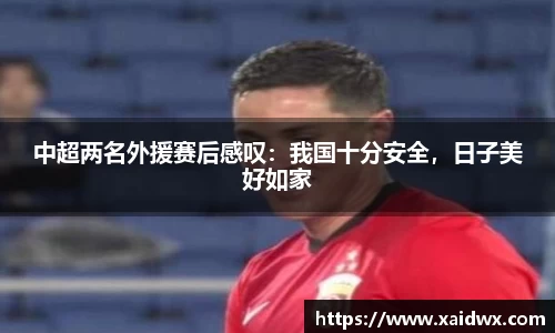 中超两名外援赛后感叹：我国十分安全，日子美好如家