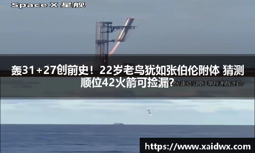 轰31+27创前史！22岁老鸟犹如张伯伦附体 猜测顺位42火箭可捡漏？